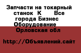 Запчасти на токарный станок 1К62. - Все города Бизнес » Оборудование   . Орловская обл.